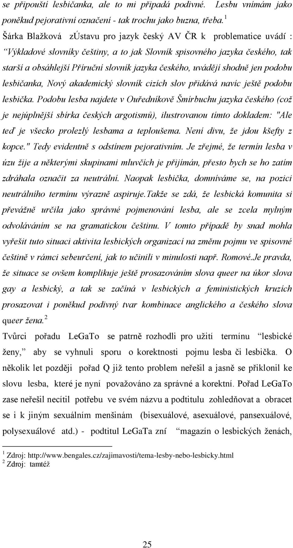 uvádějí shodně jen podobu lesbičanka, Nový akademický slovník cizích slov přidává navíc ještě podobu lesbička.