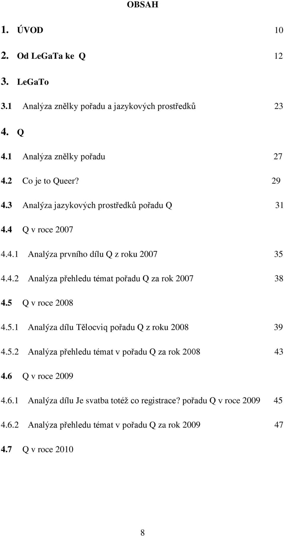 5 Q v roce 2008 4.5.1 Analýza dílu Tělocviq pořadu Q z roku 2008 39 4.5.2 Analýza přehledu témat v pořadu Q za rok 2008 43 4.6 