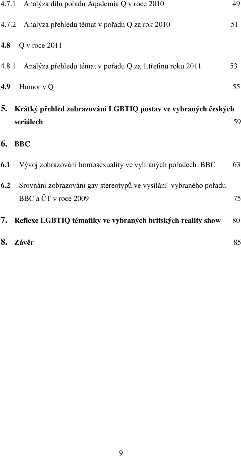 Krátký přehled zobrazování LGBTIQ postav ve vybraných českých seriálech 59 6. BBC 6.