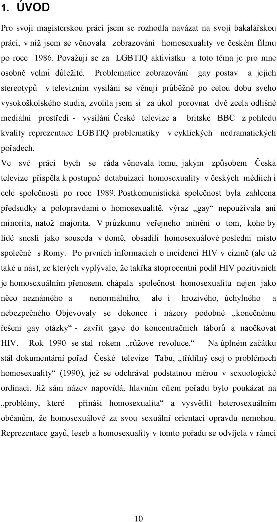 Problematice zobrazování gay postav a jejich stereotypů v televizním vysílání se věnuji průběţně po celou dobu svého vysokoškolského studia, zvolila jsem si za úkol porovnat dvě zcela odlišné