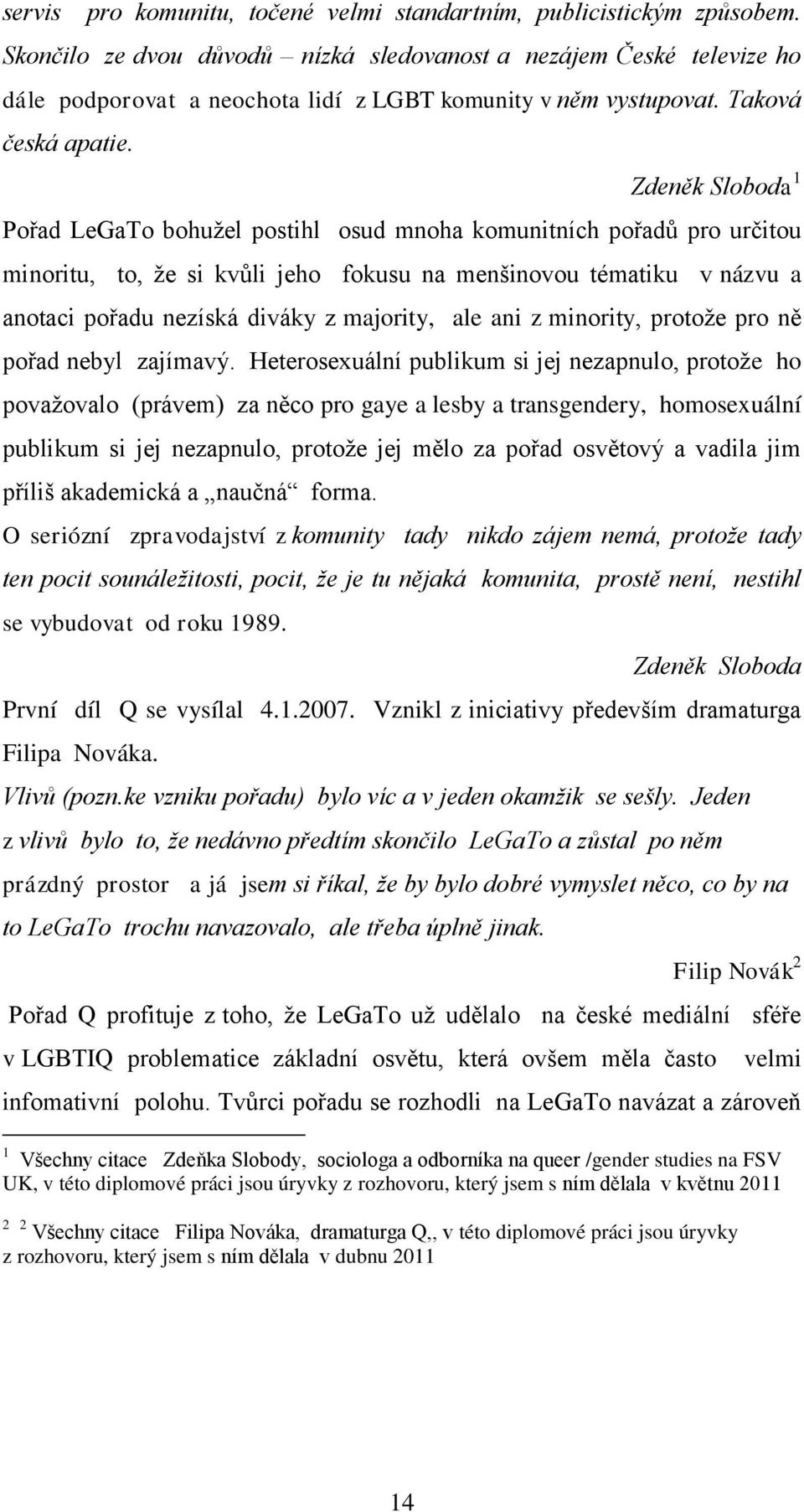 Zdeněk Sloboda 1 Pořad LeGaTo bohuţel postihl osud mnoha komunitních pořadů pro určitou minoritu, to, ţe si kvůli jeho fokusu na menšinovou tématiku v názvu a anotaci pořadu nezíská diváky z