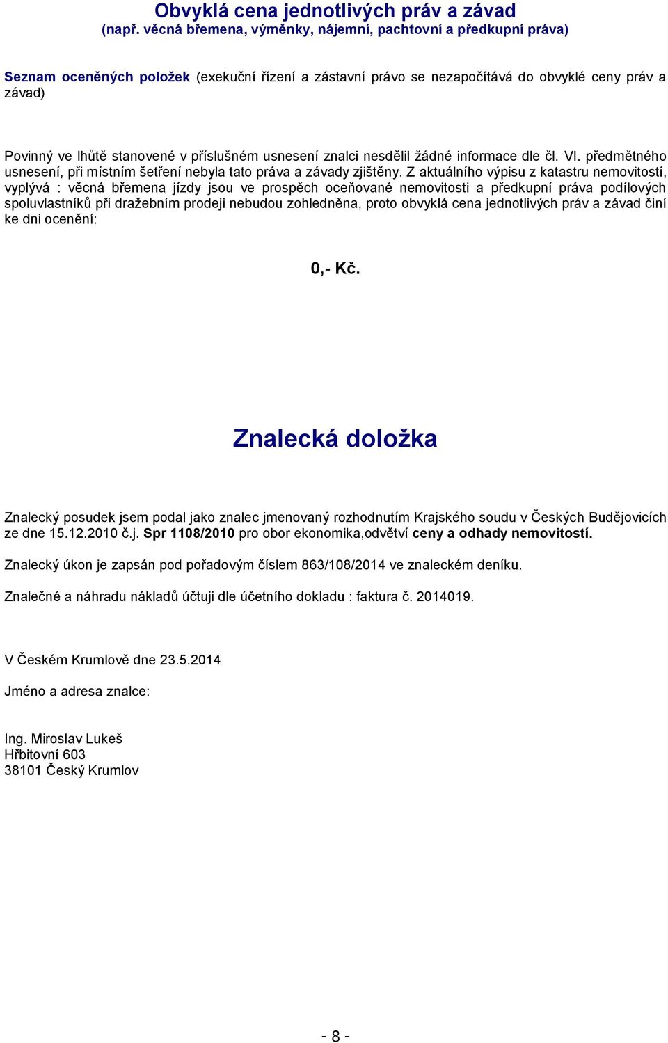 příslušném usnesení znalci nesdělil žádné informace dle čl. VI. předmětného usnesení, při místním šetření nebyla tato práva a závady zjištěny.