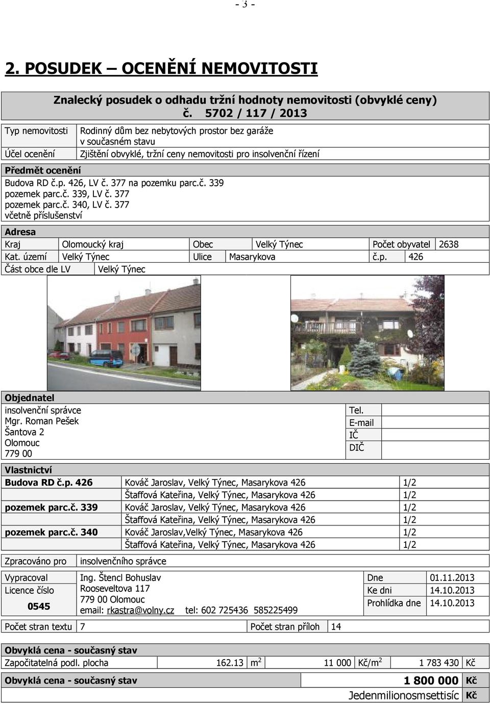 377 na pozemku parc.č. 339 pozemek parc.č. 339, LV č. 377 pozemek parc.č. 340, LV č. 377 včetně příslušenství Adresa Kraj Olomoucký kraj Obec Velký Týnec Počet obyvatel 2638 Kat.