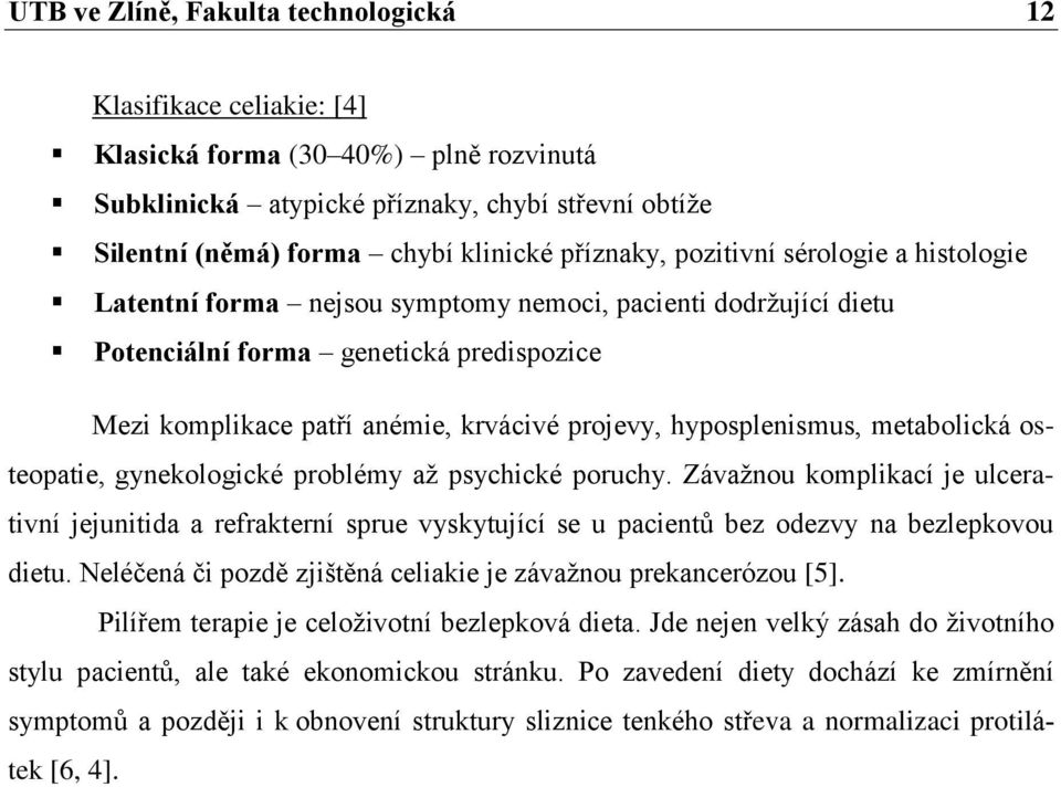 hyposplenismus, metabolická osteopatie, gynekologické problémy až psychické poruchy.