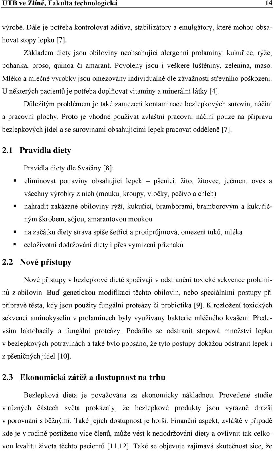 Mléko a mléčné výrobky jsou omezovány individuálně dle závažnosti střevního poškození. U některých pacientů je potřeba doplňovat vitaminy a minerální látky [4].