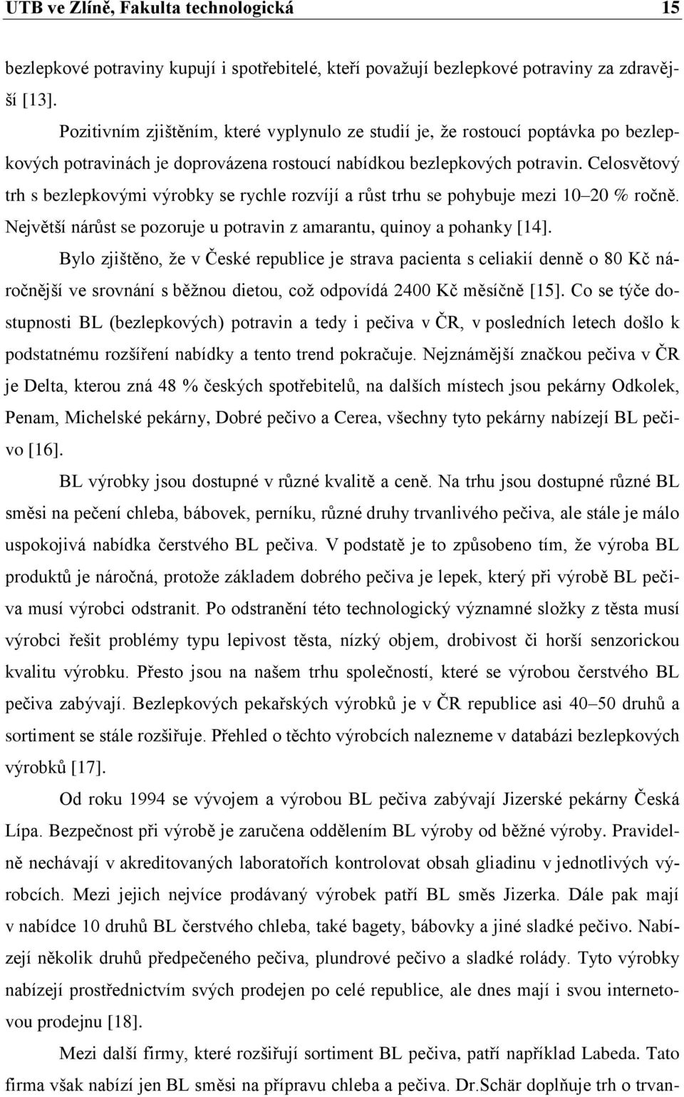 Celosvětový trh s bezlepkovými výrobky se rychle rozvíjí a růst trhu se pohybuje mezi 10 20 % ročně. Největší nárůst se pozoruje u potravin z amarantu, quinoy a pohanky [14].