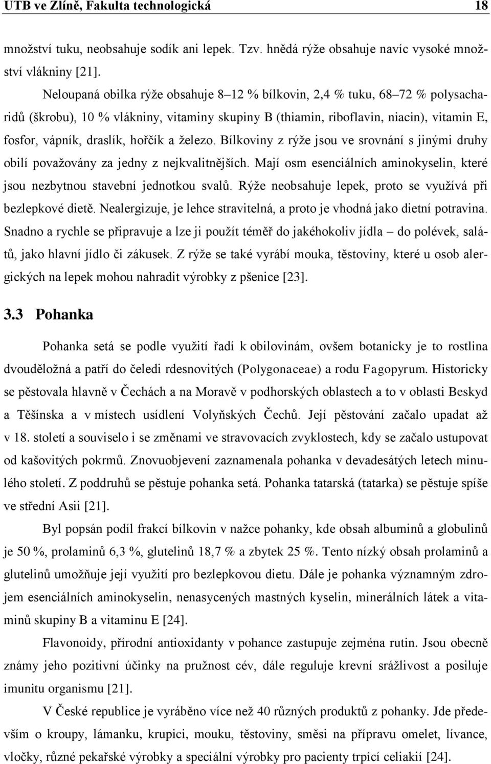 a železo. Bílkoviny z rýže jsou ve srovnání s jinými druhy obilí považovány za jedny z nejkvalitnějších. Mají osm esenciálních aminokyselin, které jsou nezbytnou stavební jednotkou svalů.