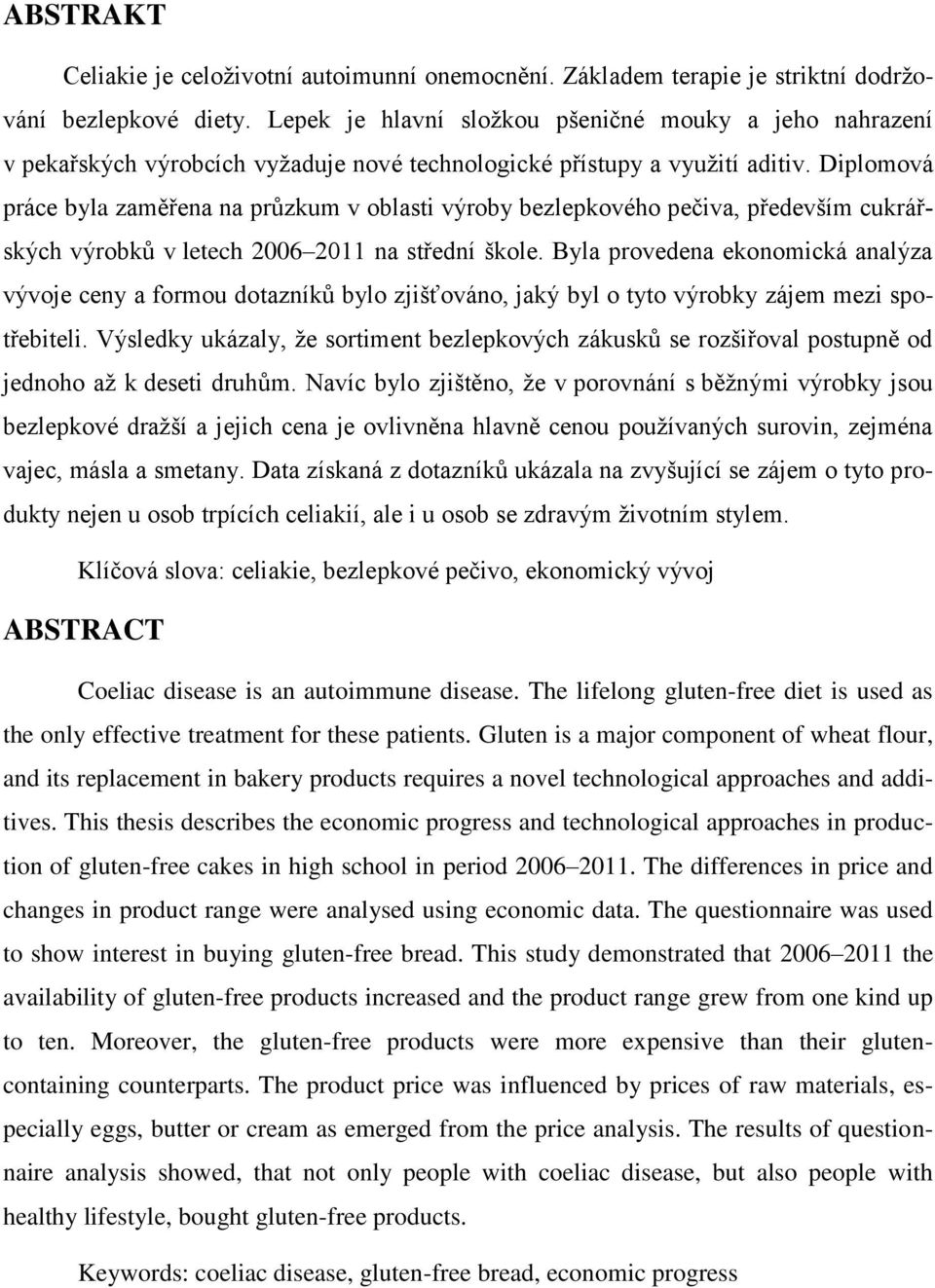 Diplomová práce byla zaměřena na průzkum v oblasti výroby bezlepkového pečiva, především cukrářských výrobků v letech 2006 2011 na střední škole.
