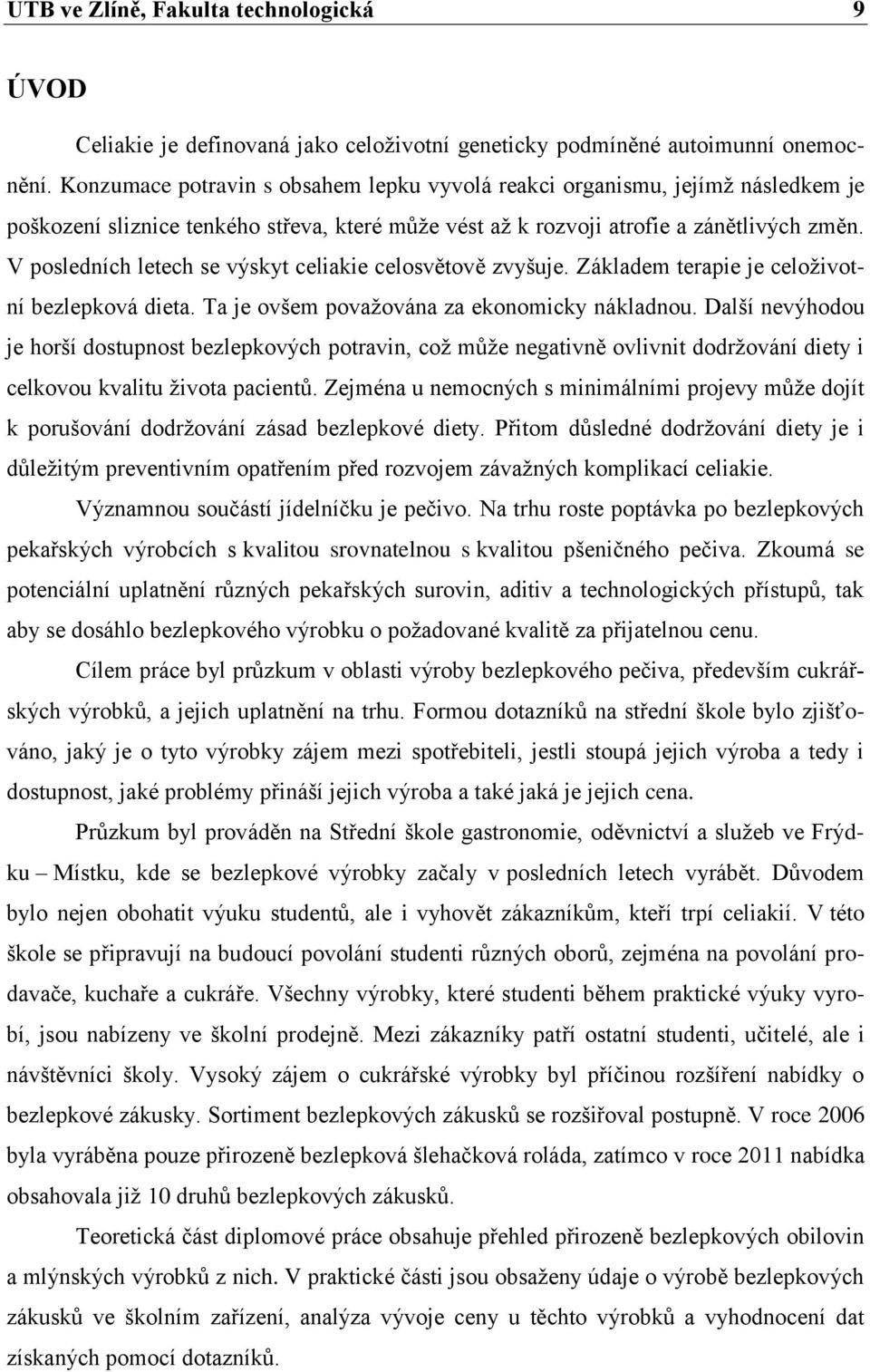 V posledních letech se výskyt celiakie celosvětově zvyšuje. Základem terapie je celoživotní bezlepková dieta. Ta je ovšem považována za ekonomicky nákladnou.