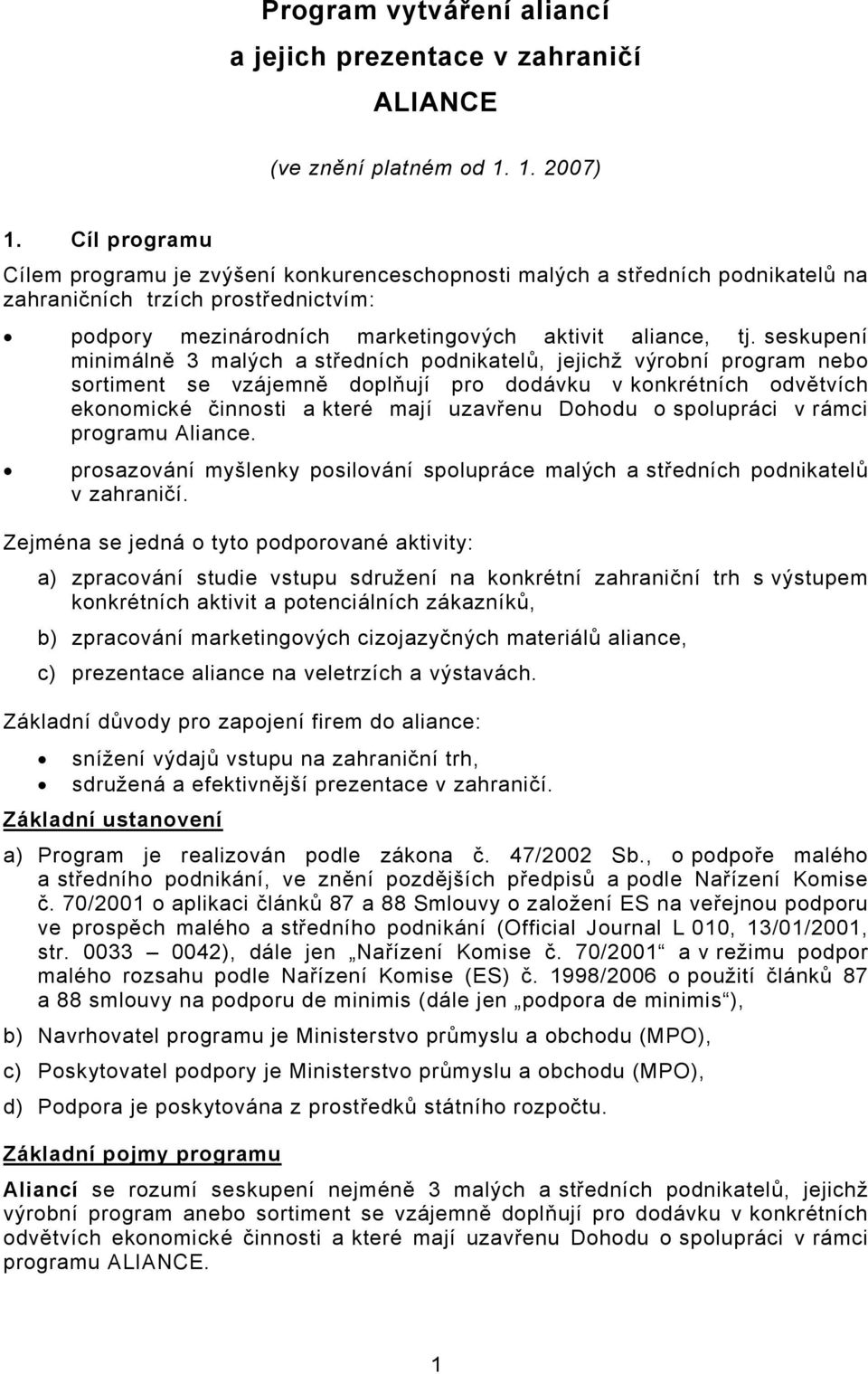 seskupení minimálně 3 malých a středních podnikatelů, jejichž výrobní program nebo sortiment se vzájemně doplňují pro dodávku v konkrétních odvětvích ekonomické činnosti a které mají uzavřenu Dohodu