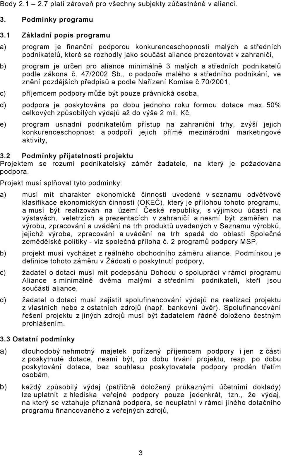 aliance minimálně 3 malých a středních podnikatelů podle zákona č. 47/2002 Sb., o podpoře malého a středního podnikání, ve znění pozdějších předpisů a podle Nařízení Komise č.