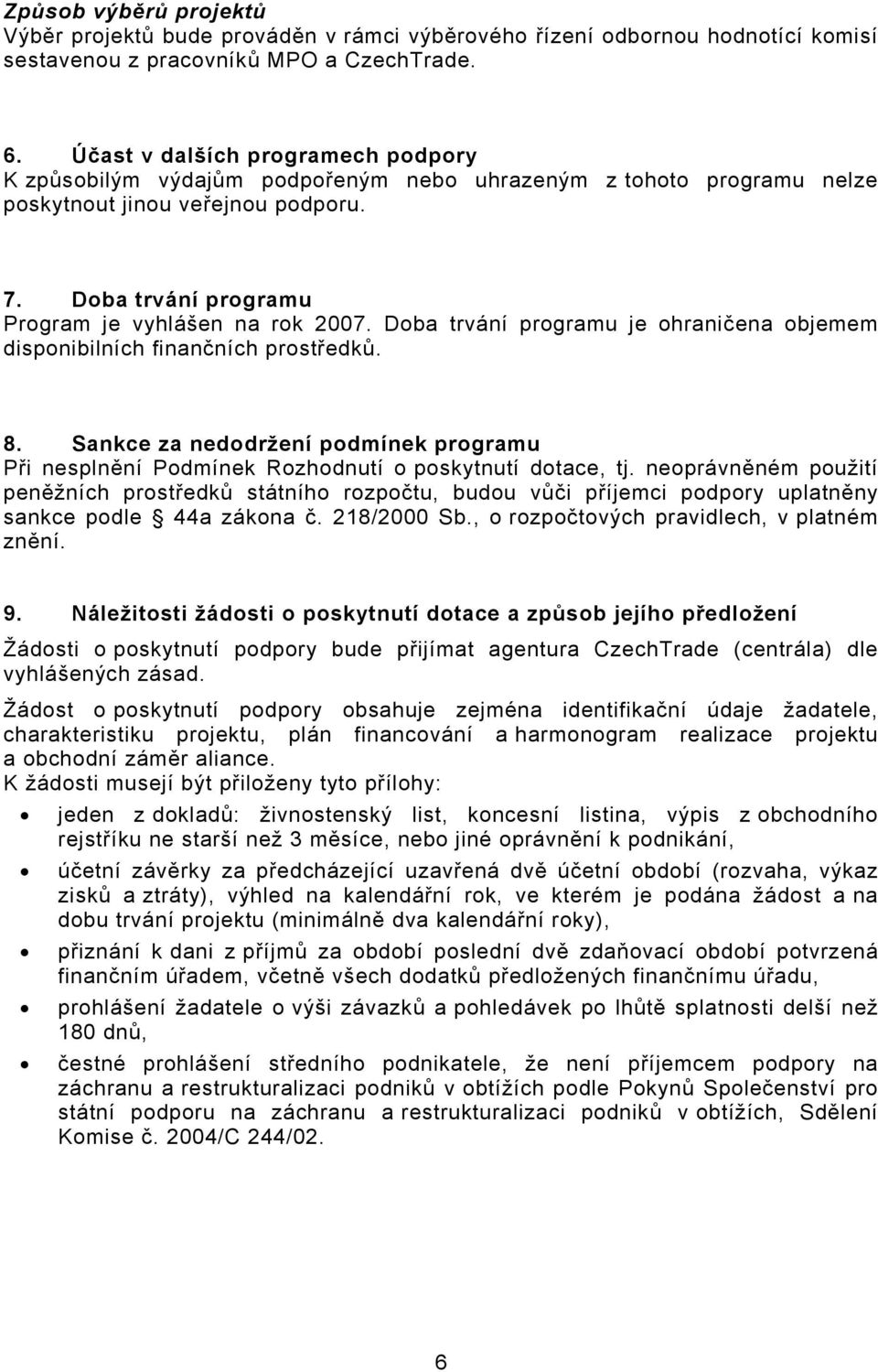 Doba trvání programu je ohraničena objemem disponibilních finančních prostředků. 8. Sankce za nedodržení podmínek programu Při nesplnění Podmínek Rozhodnutí o poskytnutí dotace, tj.