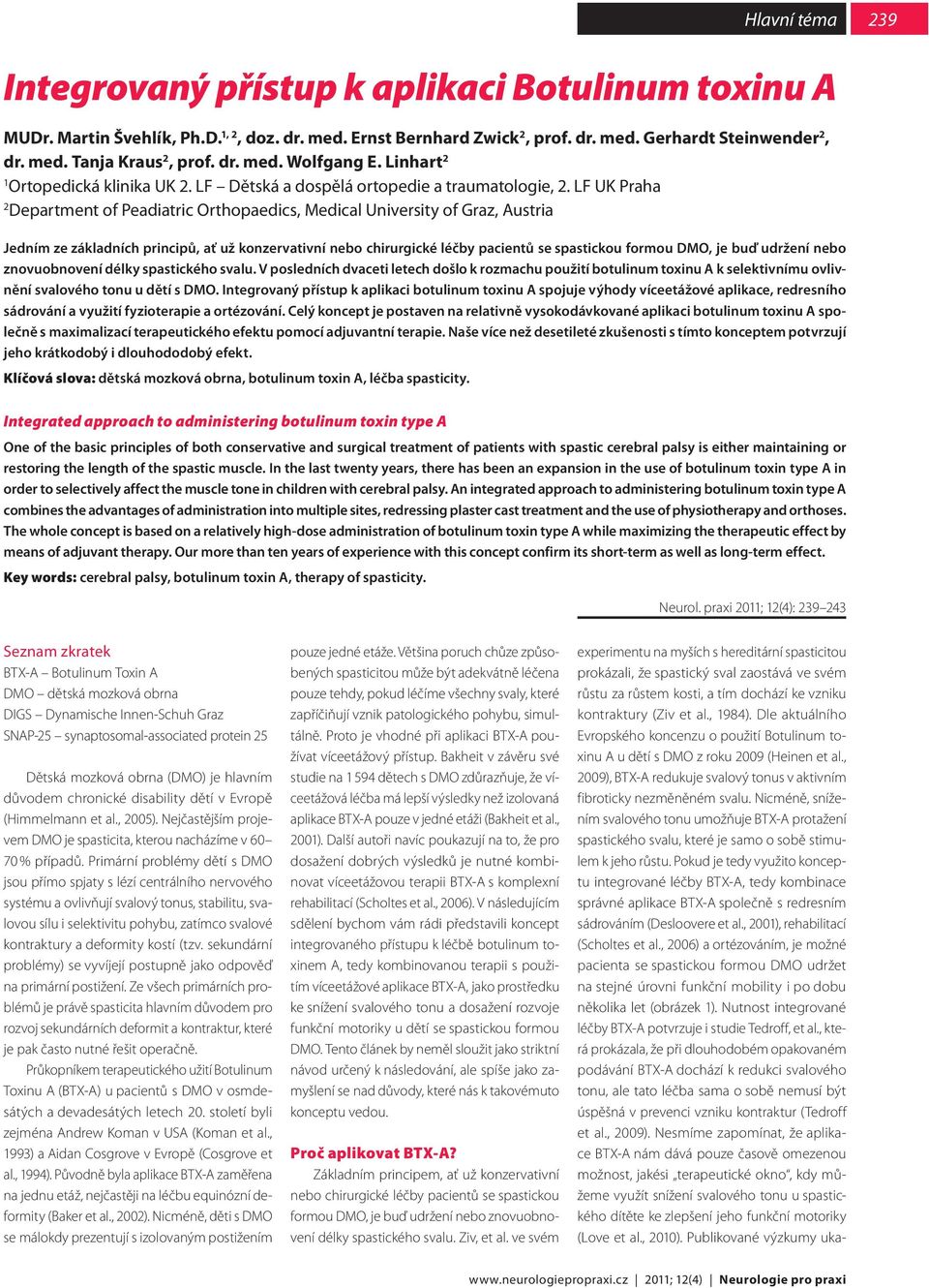 LF UK Praha 2 Department of Peadiatric Orthopaedics, Medical University of Graz, Austria Jedním ze základních principů, ať už konzervativní nebo chirurgické léčby pacientů se spastickou formou DMO,