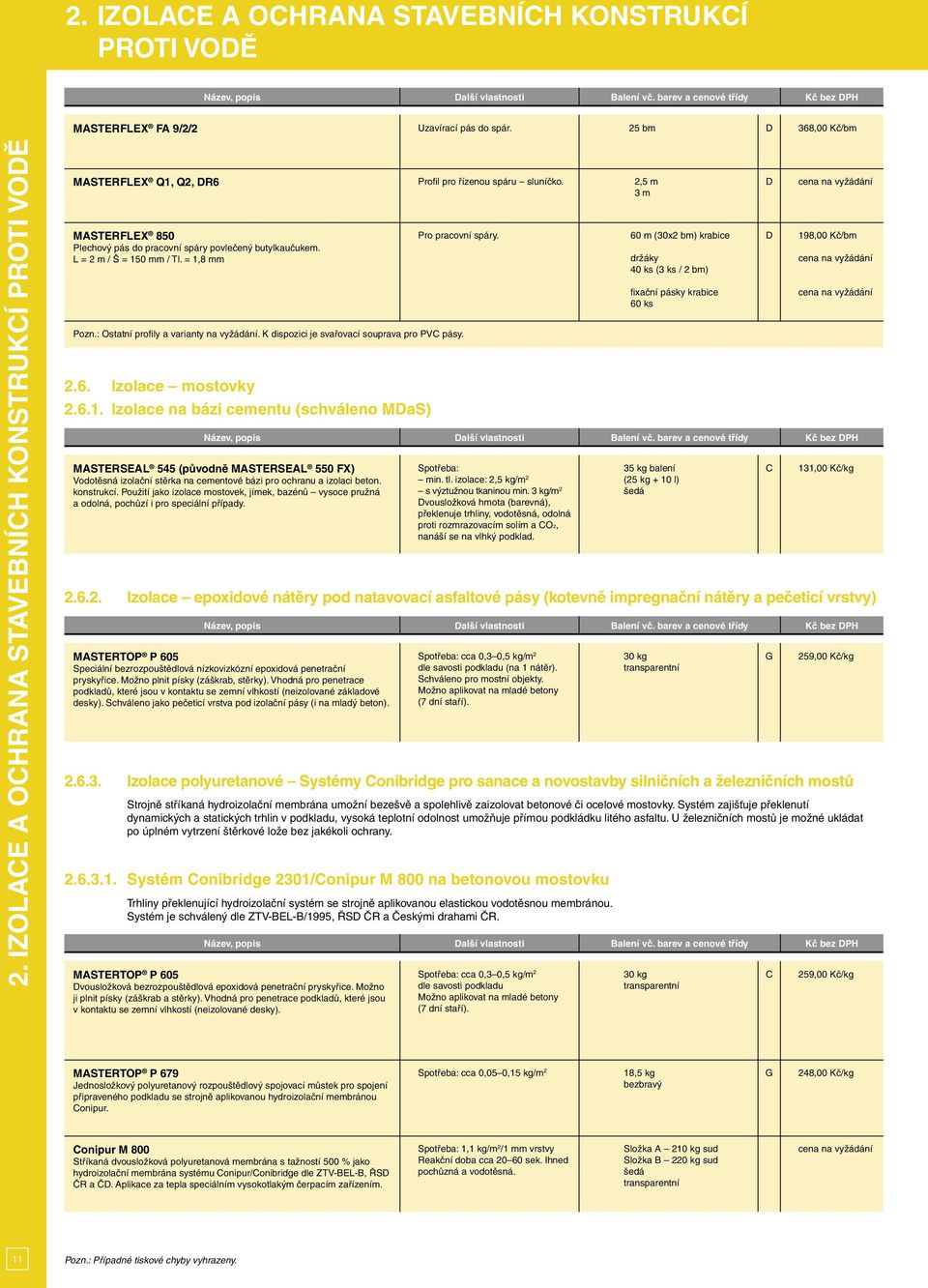 = 1,8 mm Profil pro řízenou spáru sluníčko. Pro pracovní spáry. Pozn.: Ostatní profily a varianty na vyžádání. K dispozici je svařovací souprava pro PV pásy. 2.6. Izolace mostovky 2.6.1. Izolace na bázi cementu (schváleno MaS) MASTERSEAL 545 (původně MASTERSEAL 550 FX) Vodotěsná izolační stěrka na cementové bázi pro ochranu a izolaci beton.