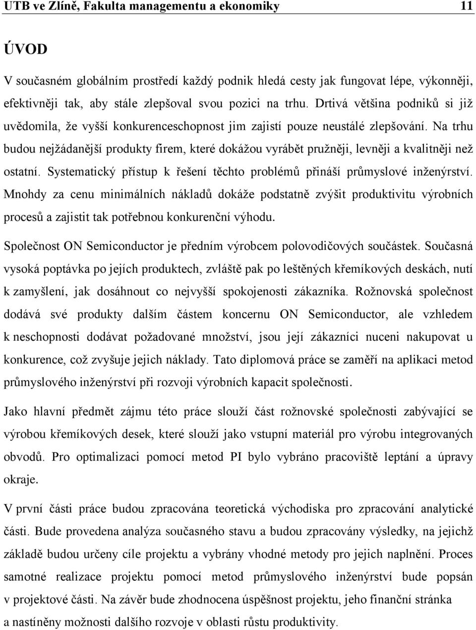 Na trhu budou nejžádanější produkty firem, které dokážou vyrábět pružněji, levněji a kvalitněji než ostatní. Systematický přístup k řešení těchto problémů přináší průmyslové inženýrství.