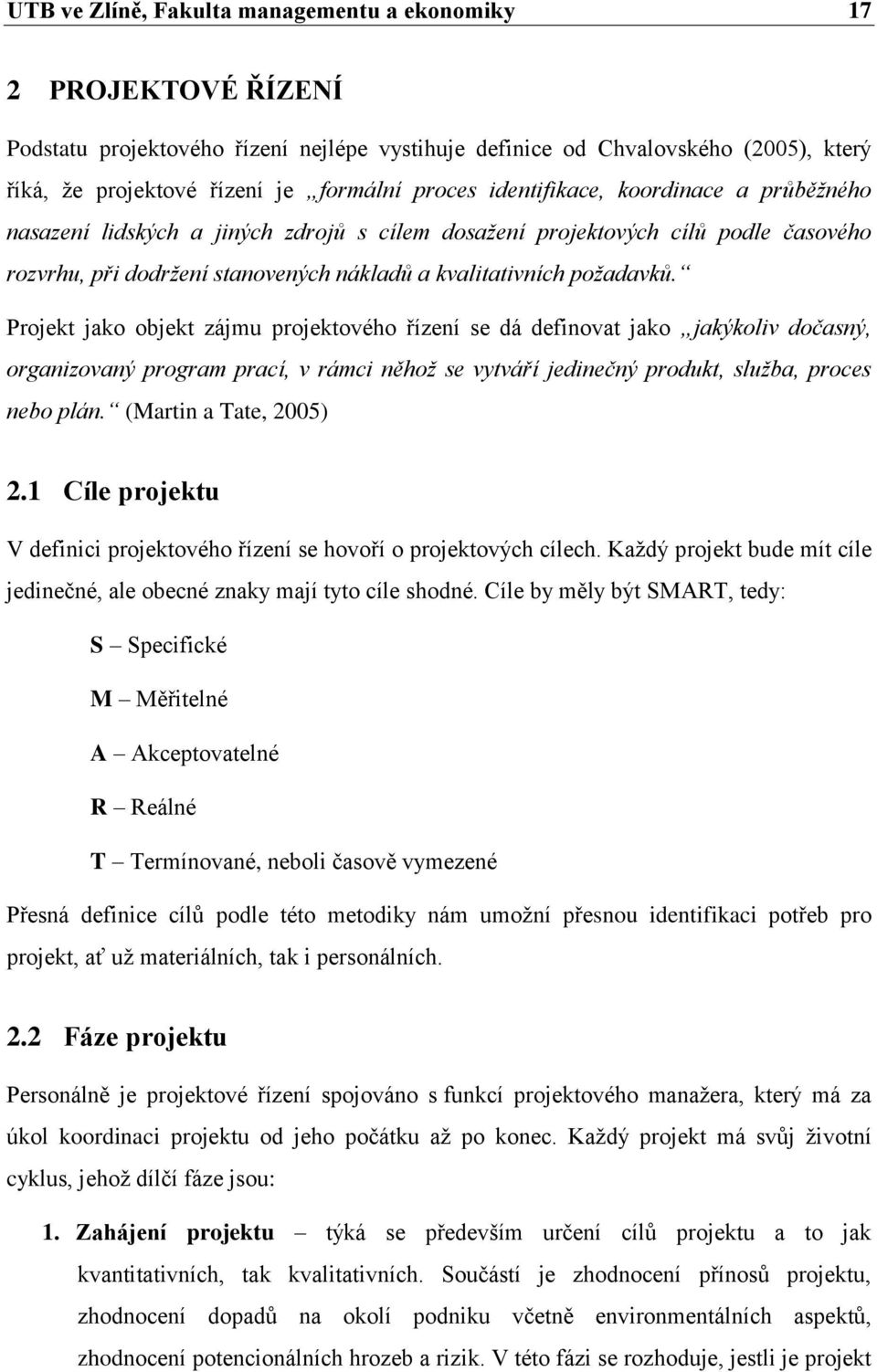 Projekt jako objekt zájmu projektového řízení se dá definovat jako jakýkoliv dočasný, organizovaný program prací, v rámci něhož se vytváří jedinečný produkt, služba, proces nebo plán.