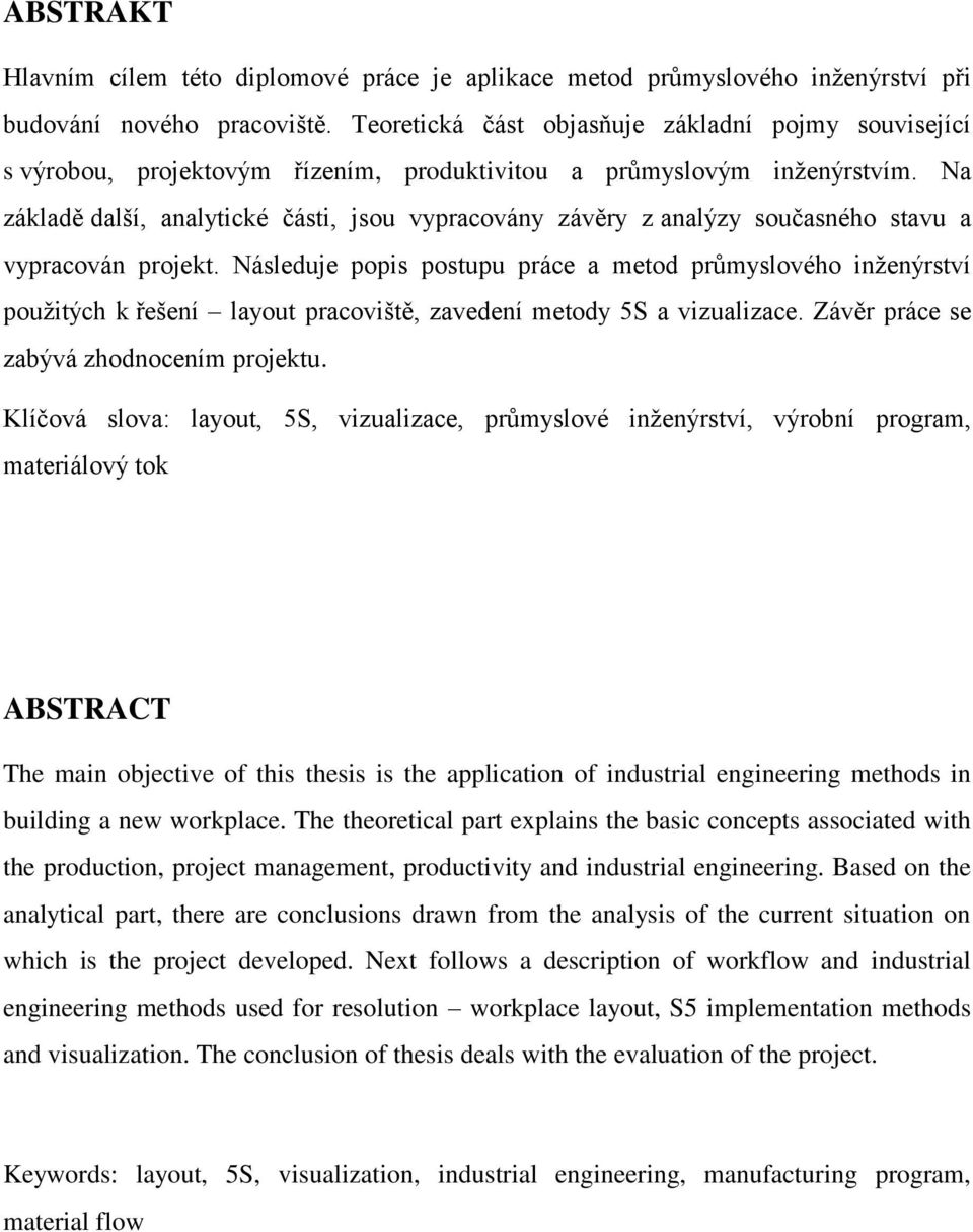 Na základě další, analytické části, jsou vypracovány závěry z analýzy současného stavu a vypracován projekt.