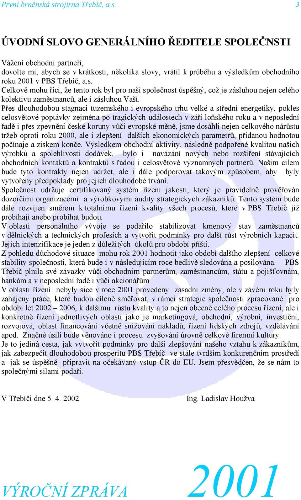 s. Celkově mohu říci, že tento rok byl pro naši společnost úspěšný, což je zásluhou nejen celého kolektivu zaměstnanců, ale i zásluhou Vaší.