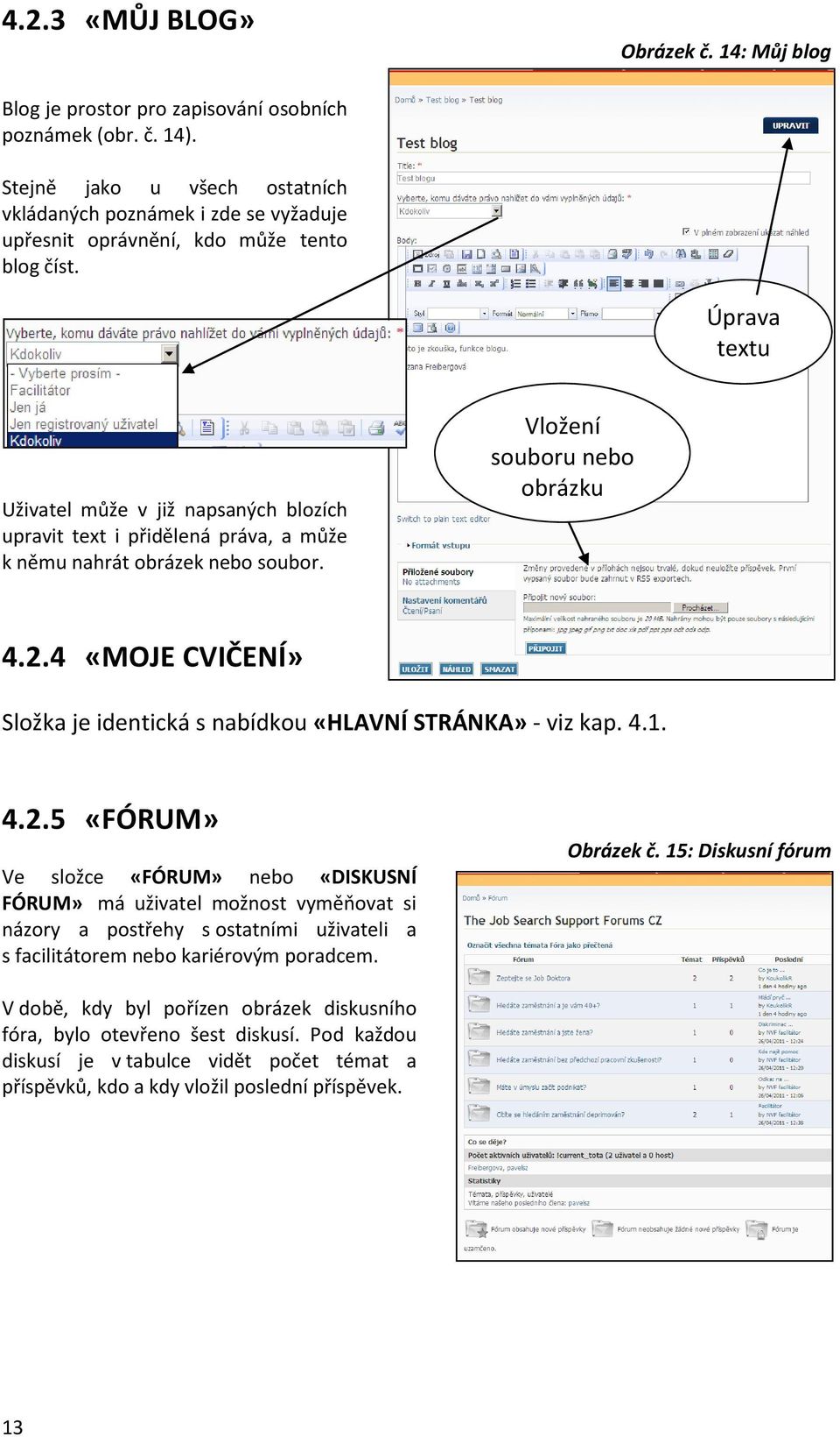 Úprava textu Uživatel může v již napsaných blozích upravit text i přidělená práva, a může k němu nahrát obrázek nebo soubor. Vložení souboru nebo obrázku 4.2.