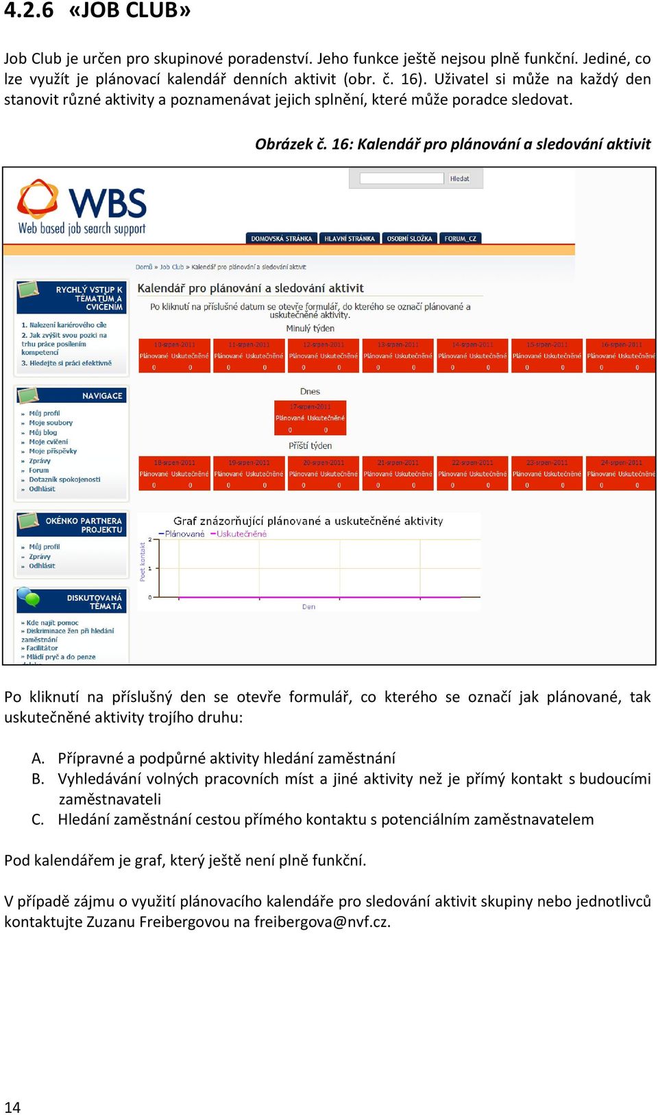 16: Kalendář pro plánování a sledování aktivit Po kliknutí na příslušný den se otevře formulář, co kterého se označí jak plánované, tak uskutečněné aktivity trojího druhu: A.