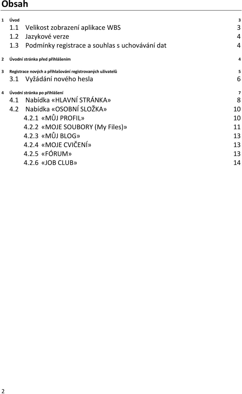 registrovaných uživatelů 5 3.1 Vyžádání nového hesla 6 4 Úvodní stránka po přihlášení 7 4.1 Nabídka «HLAVNÍ STRÁNKA» 8 4.