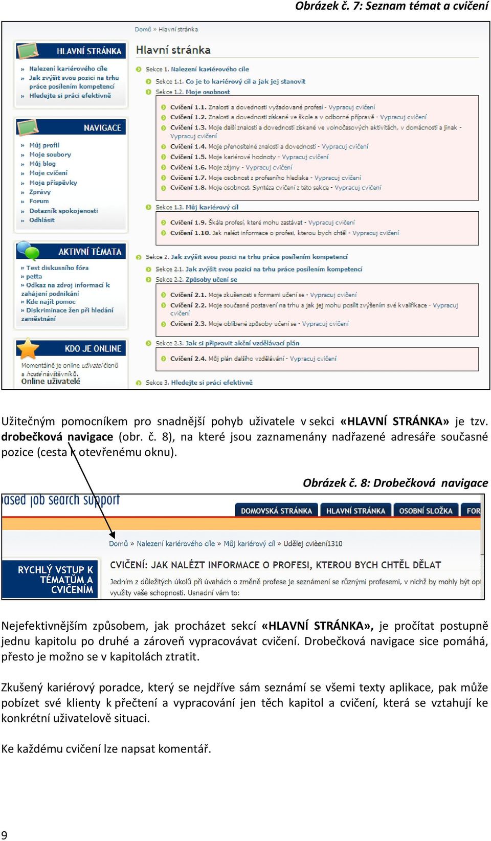 Drobečková navigace sice pomáhá, přesto je možno se v kapitolách ztratit.