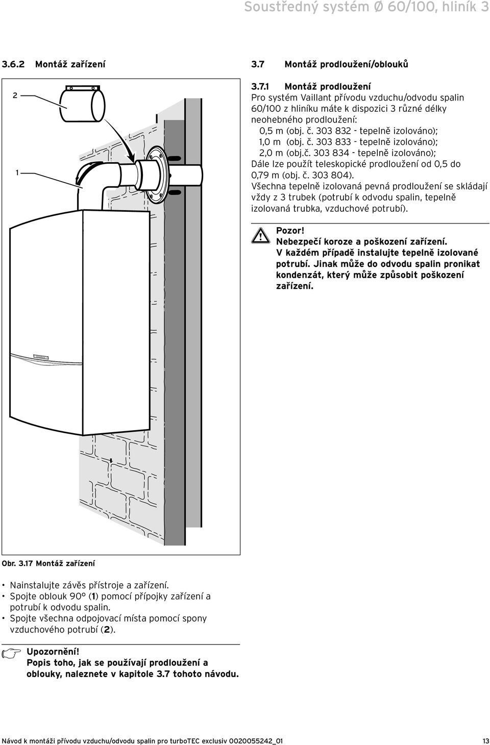 0 8 - tepelně izolováno);,0 m (obj. č. 0 8 - tepelně izolováno);,0 m (obj.č. 0 8 - tepelně izolováno); Dále lze použít teleskopické prodloužení od 0,5 do 0,79 m (obj. č. 0 80).