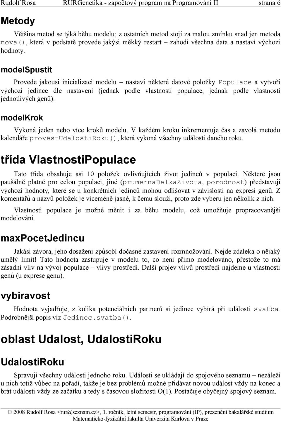 modelspustit Provede jakousi inicializaci modelu nastaví některé datové položky Populace a vytvoří výchozí jedince dle nastavení (jednak podle vlastností populace, jednak podle vlastností