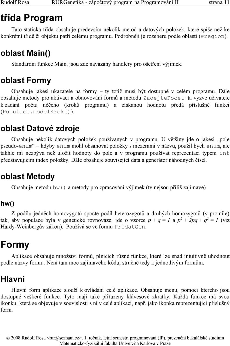 oblast Formy Obsahuje jakési ukazatele na formy ty totiž musí být dostupné v celém programu.