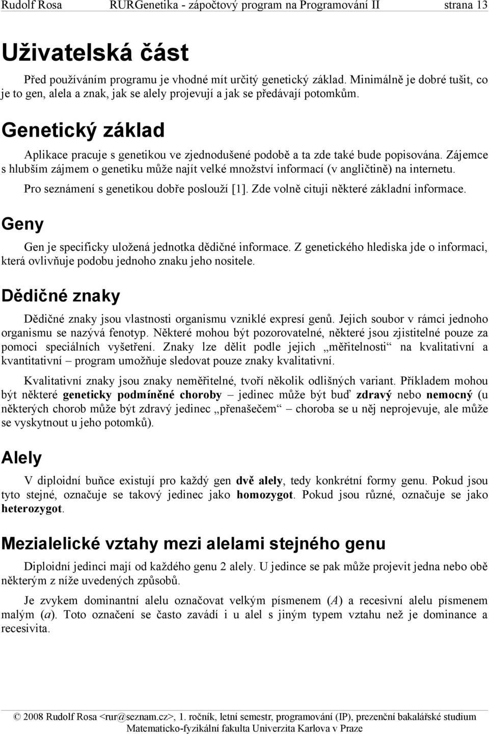 Genetický základ Aplikace pracuje s genetikou ve zjednodušené podobě a ta zde také bude popisována. Zájemce s hlubším zájmem o genetiku může najít velké množství informací (v angličtině) na internetu.