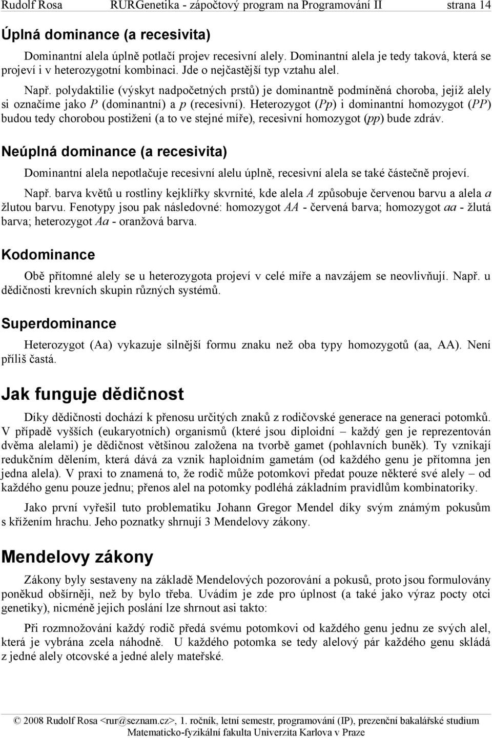 polydaktilie (výskyt nadpočetných prstů) je dominantně podmíněná choroba, jejíž alely si označíme jako P (dominantní) a p (recesivní).