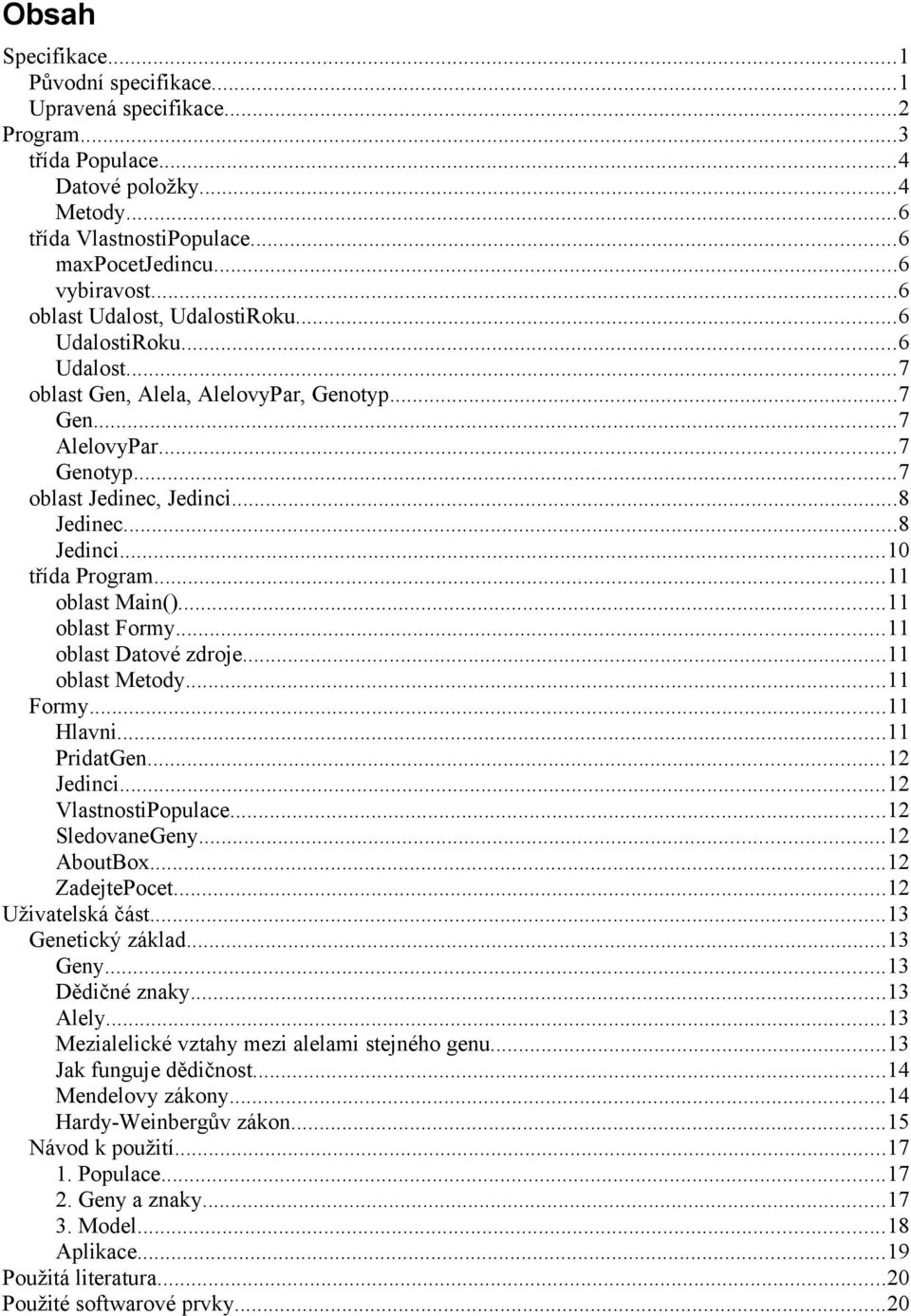 ..10 třída Program...11 oblast Main()...11 oblast Formy...11 oblast Datové zdroje...11 oblast Metody...11 Formy...11 Hlavni...11 PridatGen...12 Jedinci...12 VlastnostiPopulace...12 SledovaneGeny.