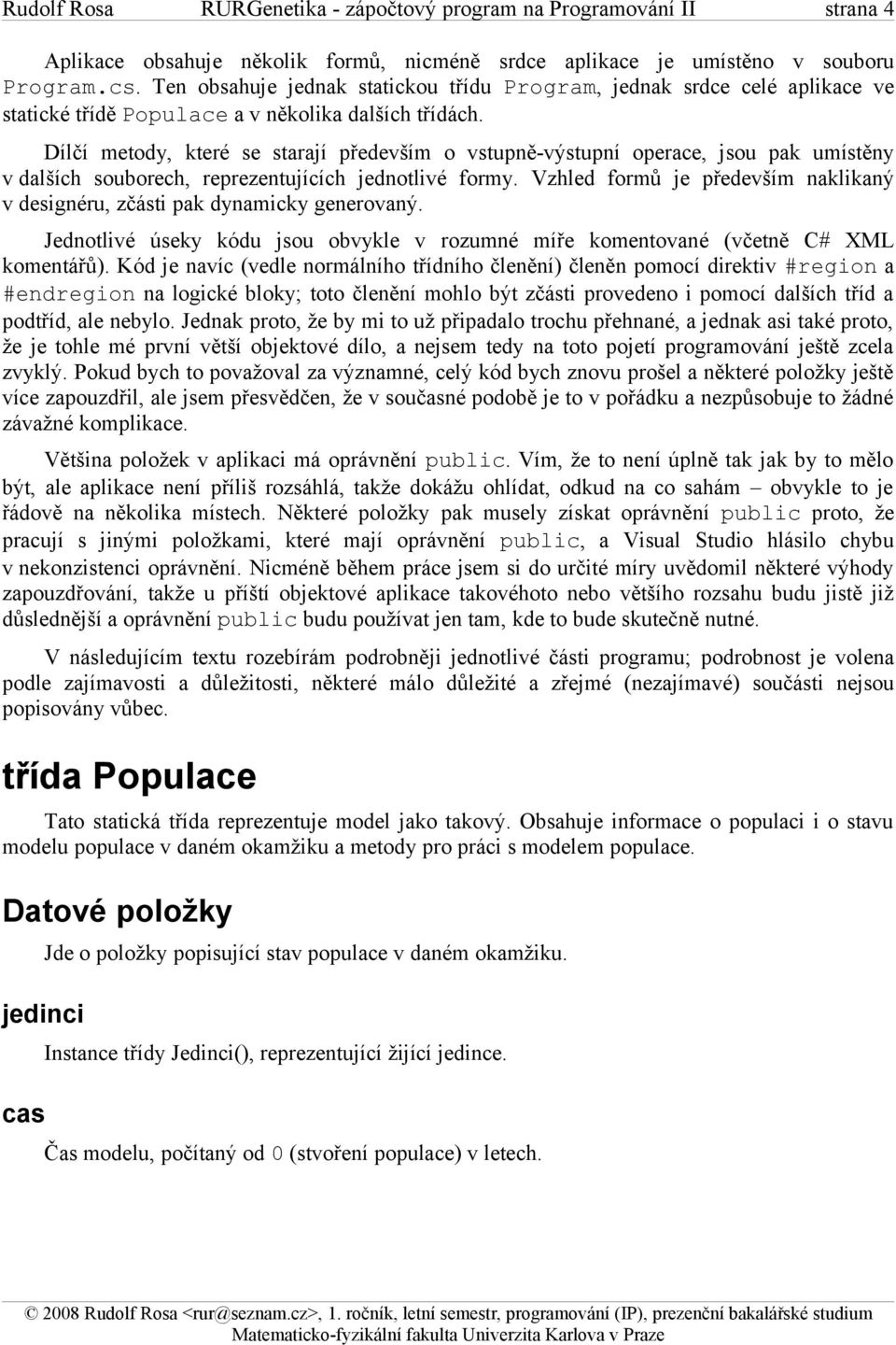 Dílčí metody, které se starají především o vstupně-výstupní operace, jsou pak umístěny v dalších souborech, reprezentujících jednotlivé formy.