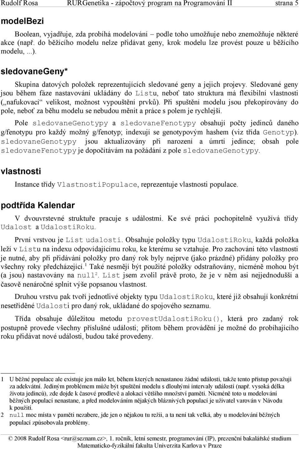 Sledované geny jsou během fáze nastavování ukládány do Listu, neboť tato struktura má flexibilní vlastnosti ( nafukovací velikost, možnost vypouštění prvků).