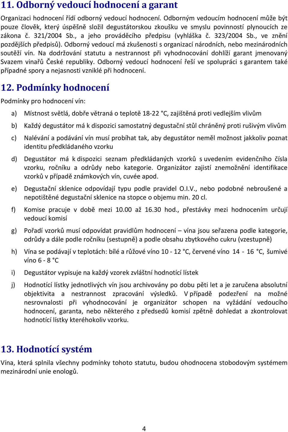 323/2004 Sb., ve znění pozdějších předpisů). Odborný vedoucí má zkušenosti s organizací národních, nebo mezinárodních soutěží vín.