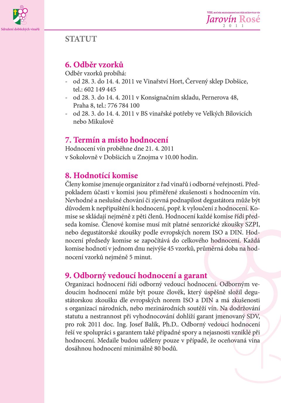 00 hodin. 8. Hodnotící komise Členy komise jmenuje organizátor z řad vinařů i odborné veřejnosti. Předpokladem účasti v komisi jsou přiměřené zkušenosti s hodnocením vín.