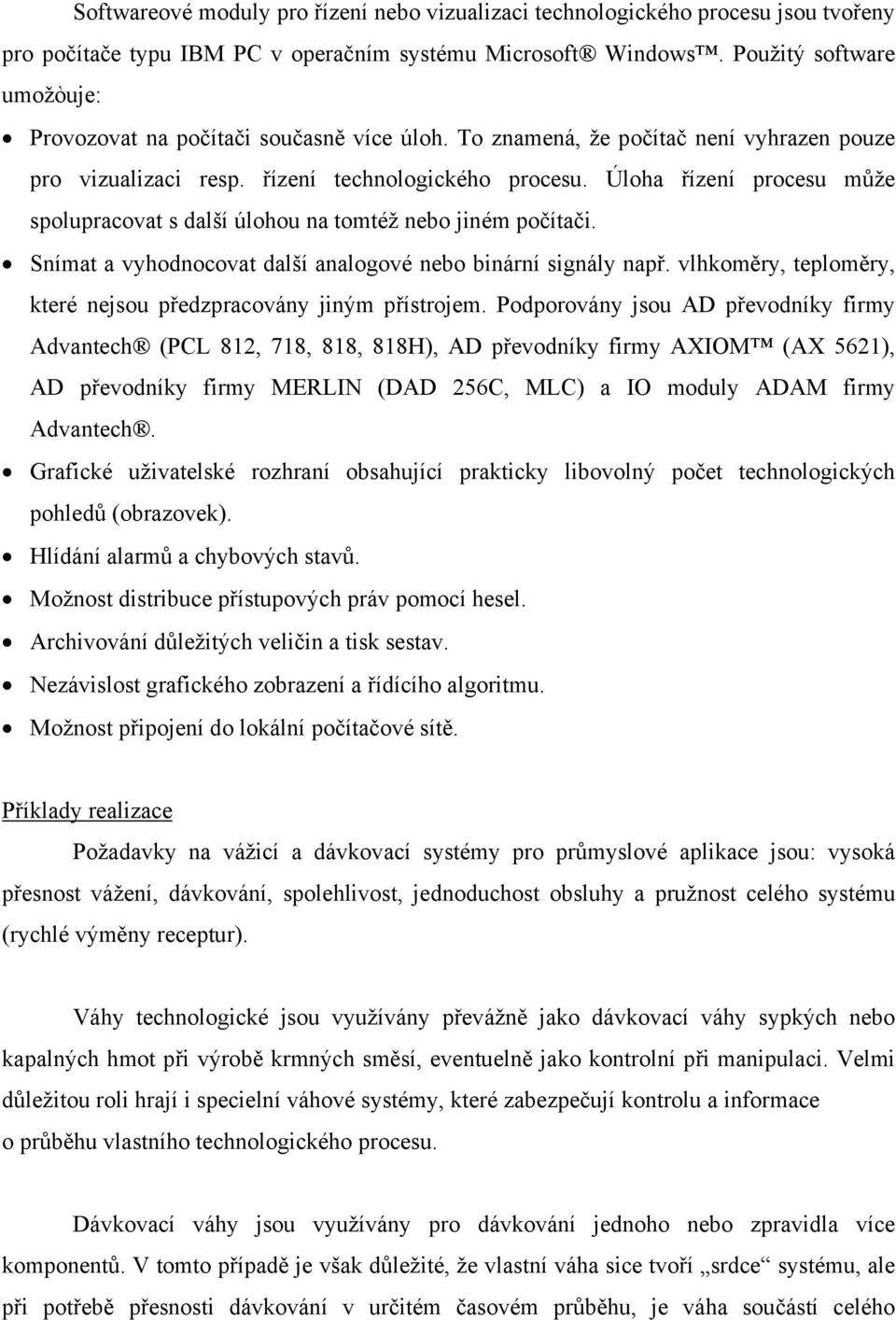 Úloha řízení procesu může spolupracovat s další úlohou na tomtéž nebo jiném počítači. Snímat a vyhodnocovat další analogové nebo binární signály např.