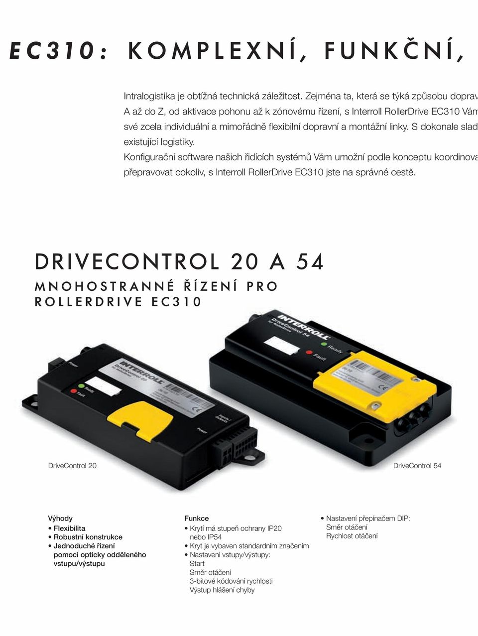 S dokonale slad existující logistiky. Konfigurační software našich řidících systémů Vám umožní podle konceptu koordinova přepravovat cokoliv, s Interroll RollerDrive EC310 jste na správné cestě.