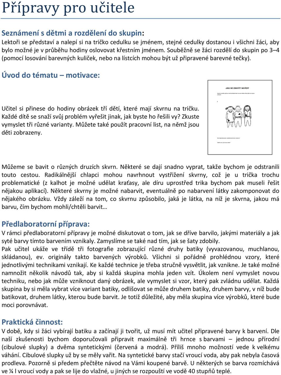 Úvod do tématu motivace: Učitel si přinese do hodiny obrázek tří dětí, které mají skvrnu na tričku. Každé dítě se snaží svůj problém vyřešit jinak, jak byste ho řešili vy?