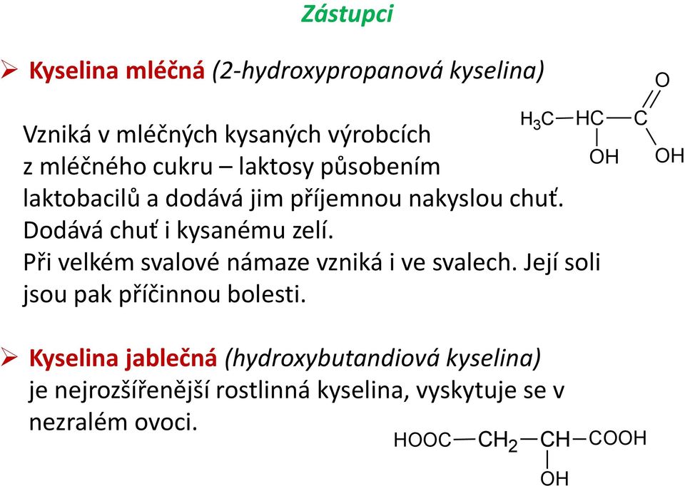 Dodává chuť i kysanému zelí. Při velkém svalové námaze vzniká i ve svalech.