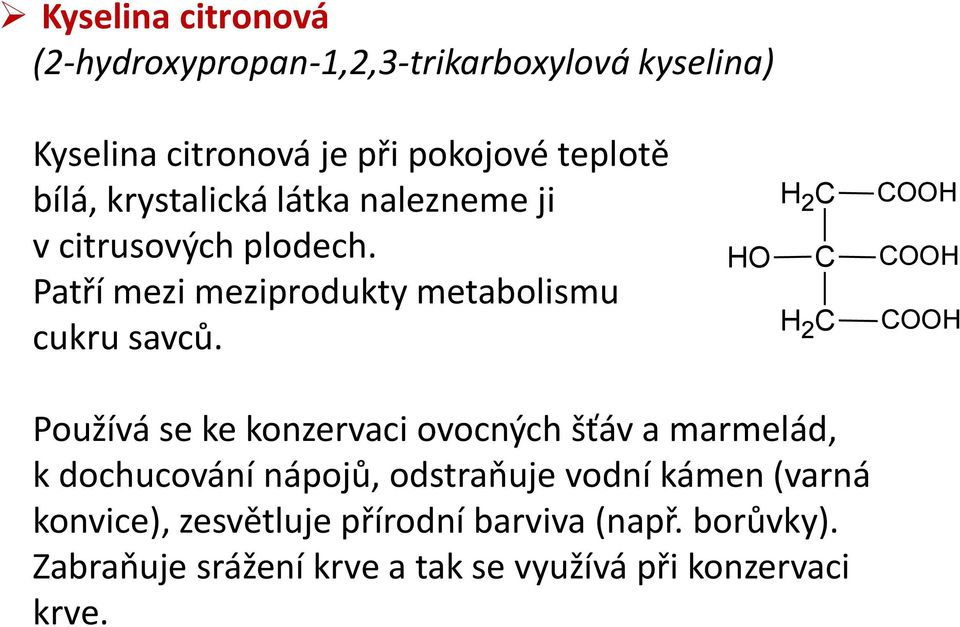 HO H 2 C C H 2 C CO CO CO Používá se ke konzervaci ovocných šťáv a marmelád, k dochucování nápojů, odstraňuje vodní