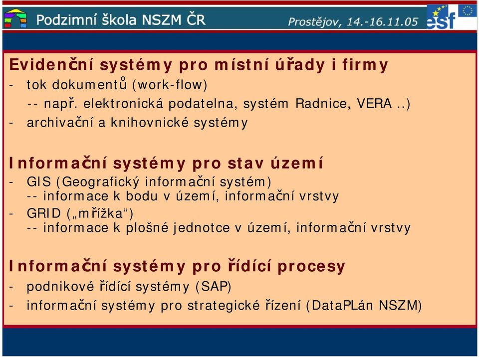 .) - archivační a knihovnické systémy Informační systémy pro stav území - GIS (Geografický informační systém) --