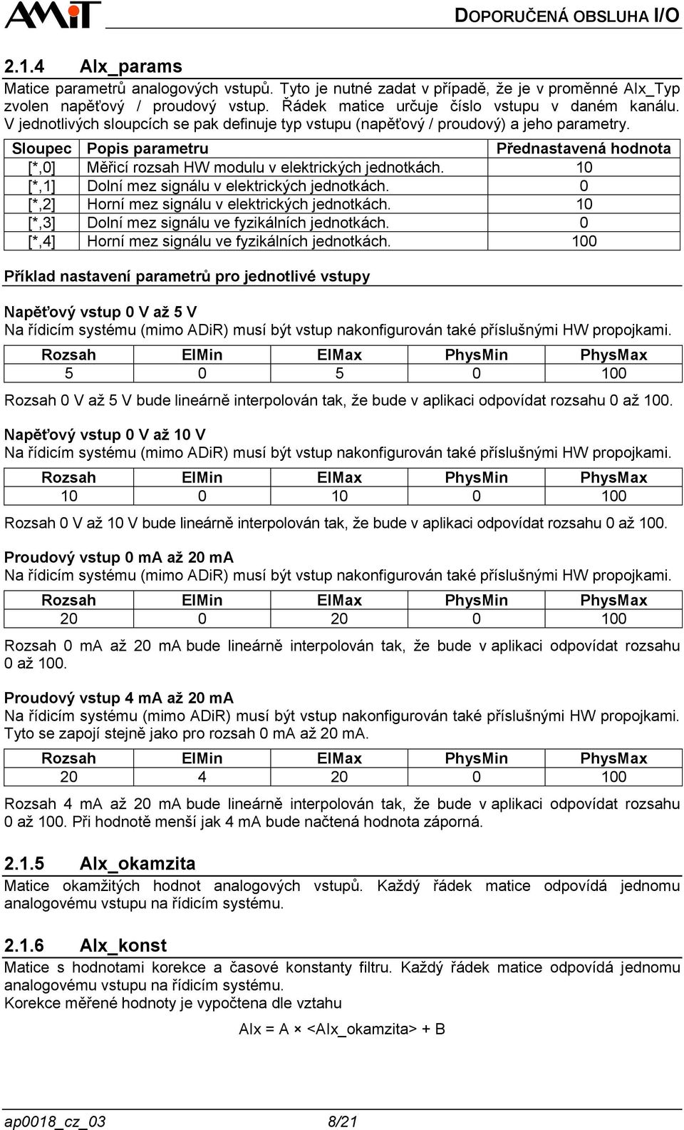 10 [*,1] Dolní mez signálu v elektrických jednotkách. 0 [*,2] Horní mez signálu v elektrických jednotkách. 10 [*,3] Dolní mez signálu ve fyzikálních jednotkách.