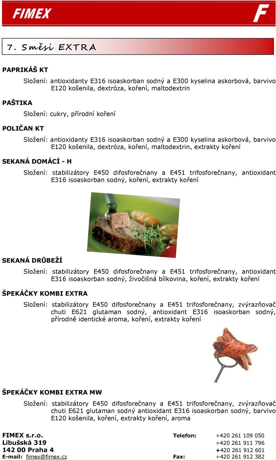 extrakty koření SEKANÁ DRŮBEŽÍ E316 isoaskorban sodný, živočišná bílkovina, koření, extrakty koření ŠPEKÁČKY KOMBI EXTRA Složení: stabilizátory E450 difosforečnany a E451 trifosforečnany, zvýrazňovač