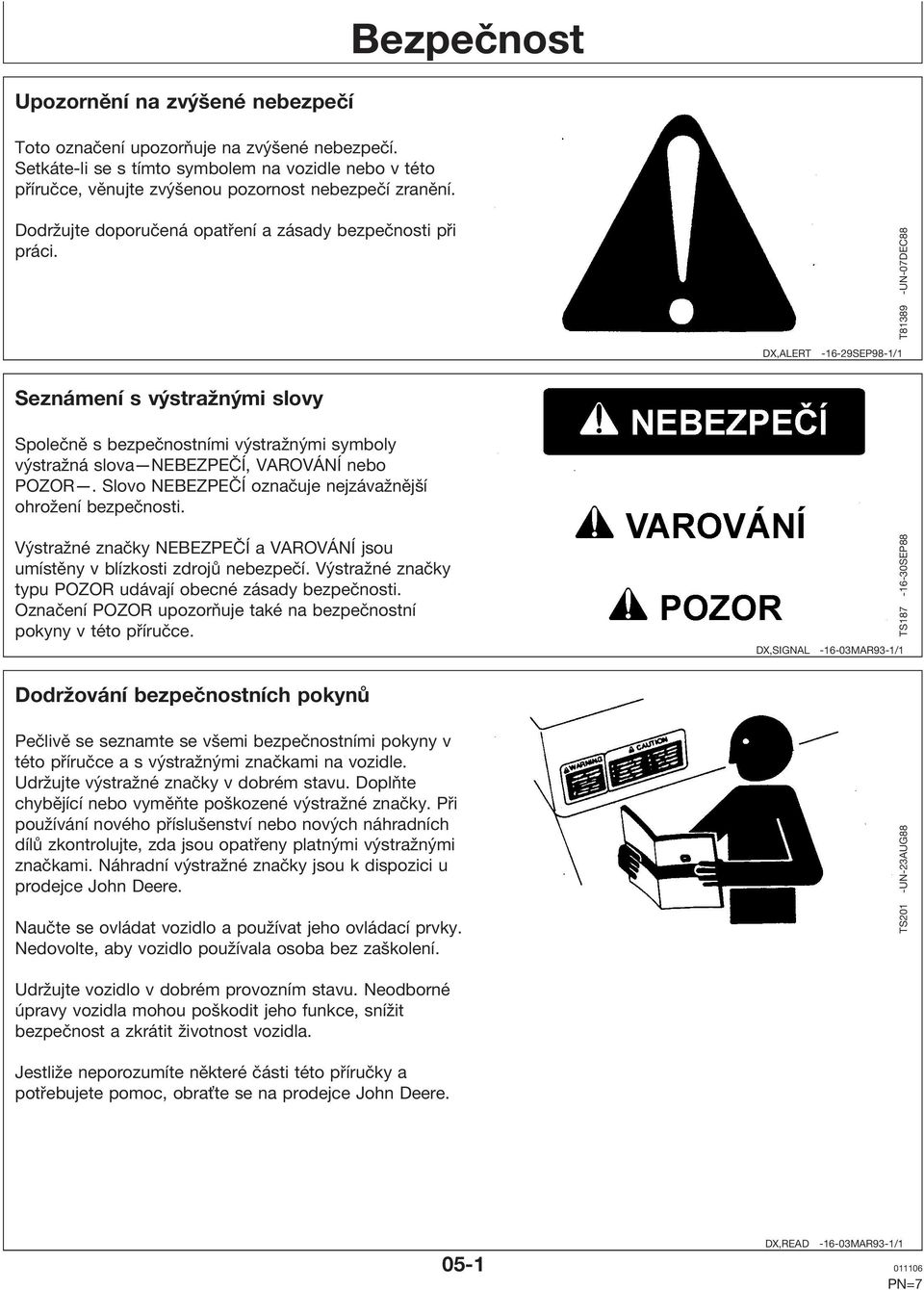 T81389 -UN-07DEC88 DX,ALERT -16-29SEP98-1/1 Seznámení s výstražnými slovy Společně s bezpečnostními výstražnými symboly výstražná slova NEBEZPEČÍ, VAROVÁNÍ nebo POZOR.