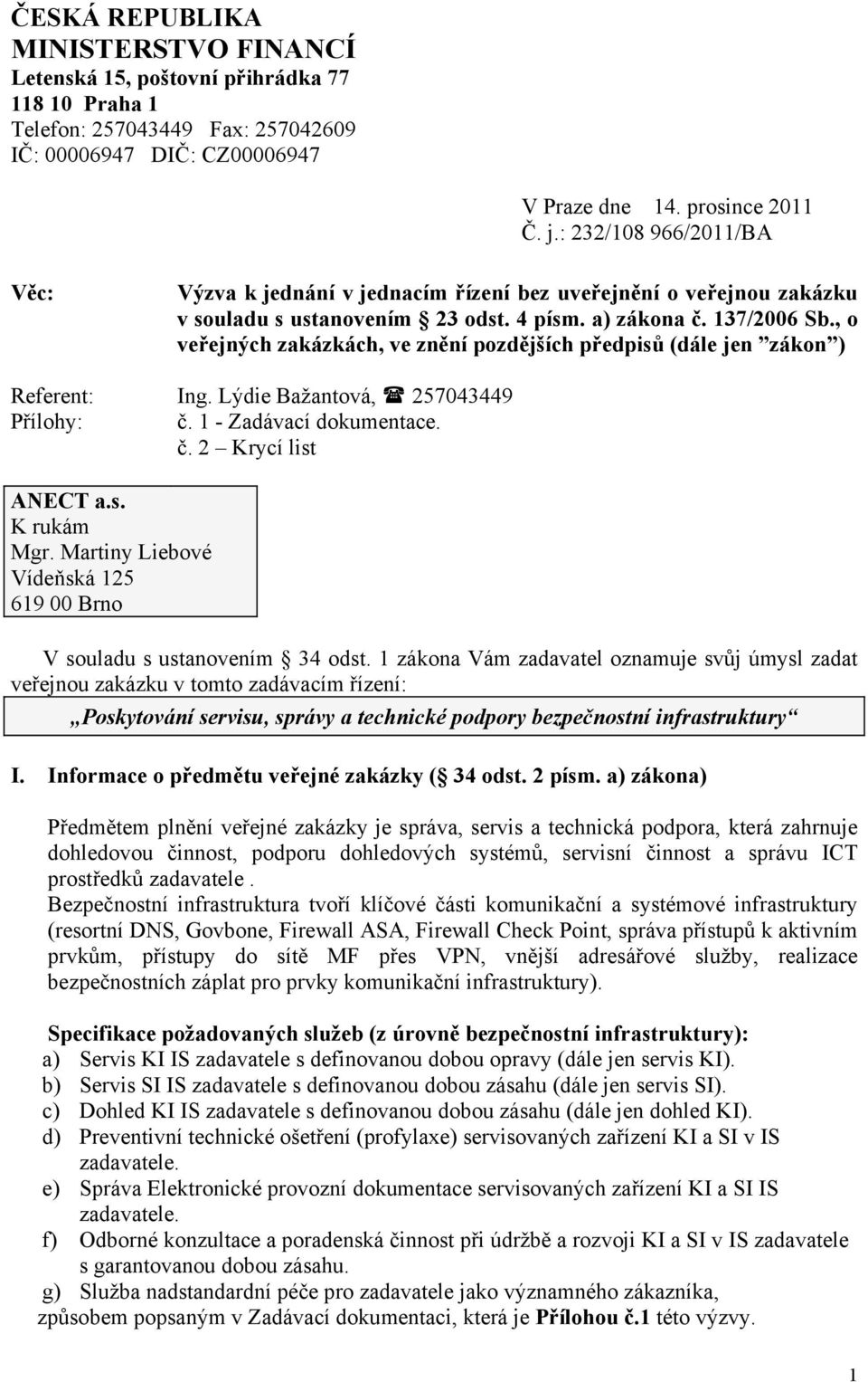 , o veřejných zakázkách, ve znění pozdějších předpisů (dále jen zákon ) Referent: Ing. Lýdie Bažantová, 257043449 Přílohy: č. 1 - Zadávací dokumentace. č. 2 Krycí list ANECT a.s. K rukám Mgr.