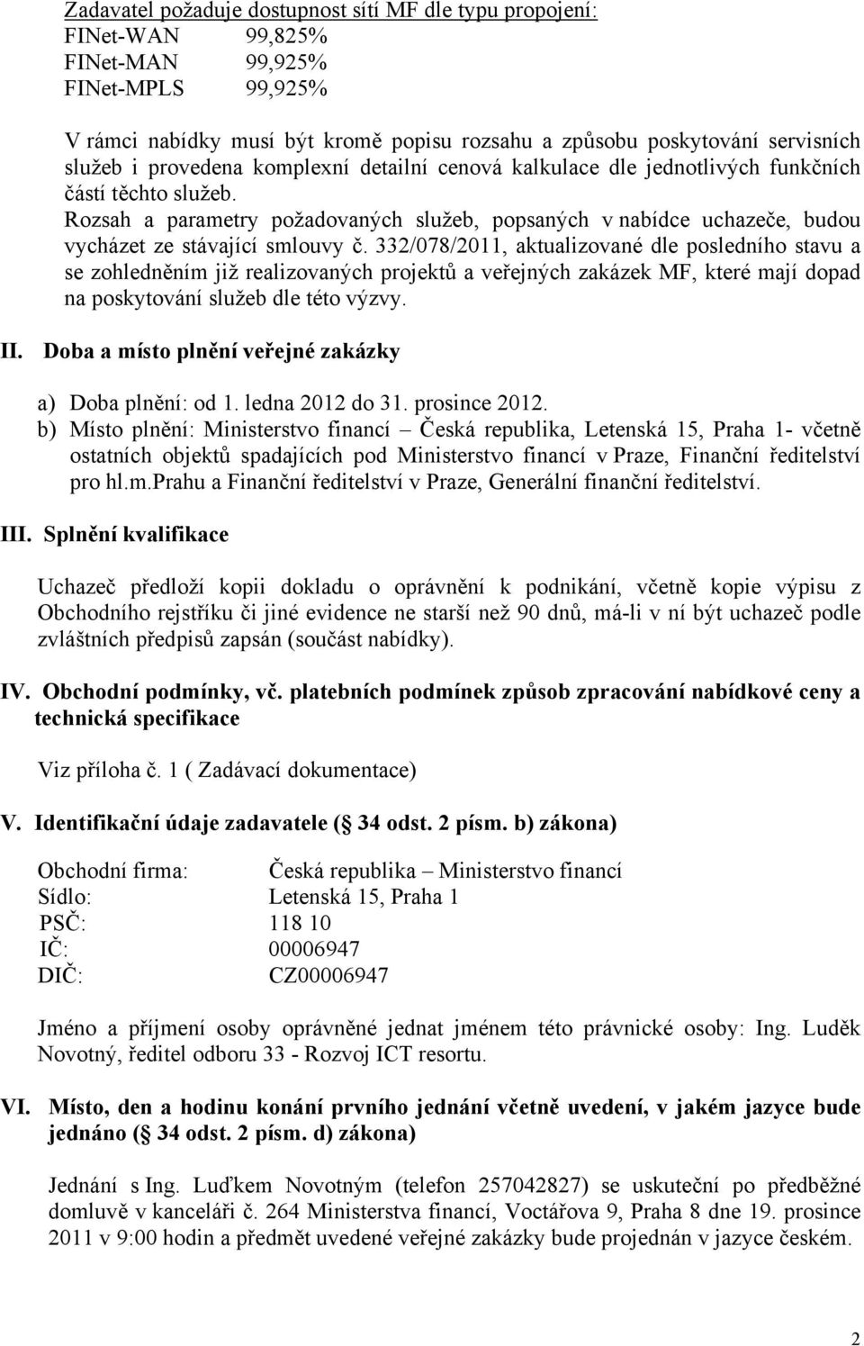 Rozsah a parametry požadovaných služeb, popsaných v nabídce uchazeče, budou vycházet ze stávající smlouvy č.