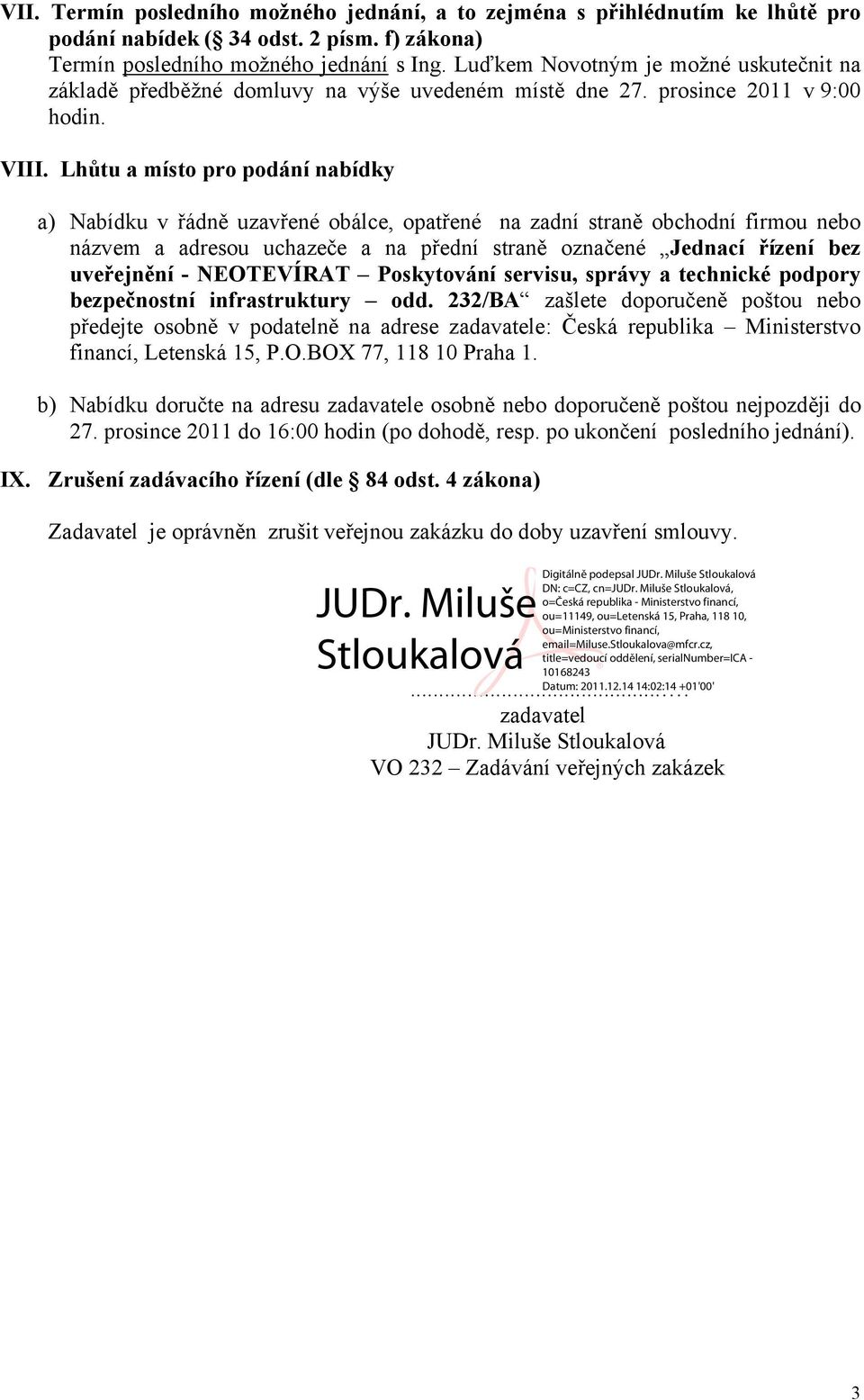 Lhůtu a místo pro podání nabídky a) Nabídku v řádně uzavřené obálce, opatřené na zadní straně obchodní firmou nebo názvem a adresou uchazeče a na přední straně označené Jednací řízení bez uveřejnění