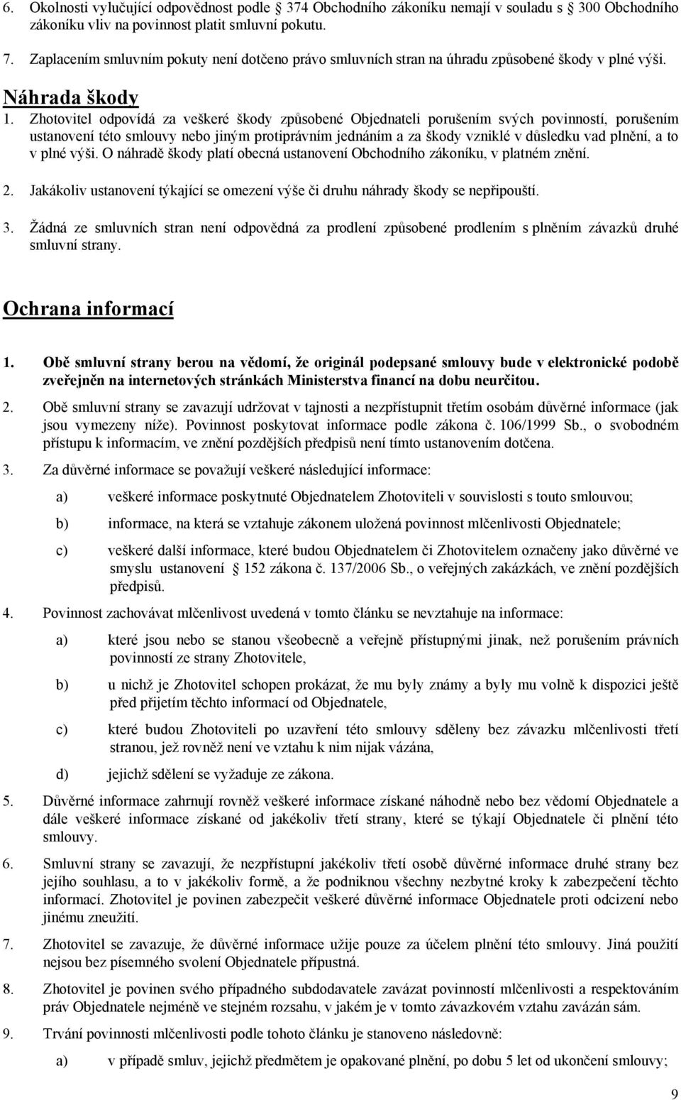 Zhotovitel odpovídá za veškeré škody způsobené Objednateli porušením svých povinností, porušením ustanovení této smlouvy nebo jiným protiprávním jednáním a za škody vzniklé v důsledku vad plnění, a