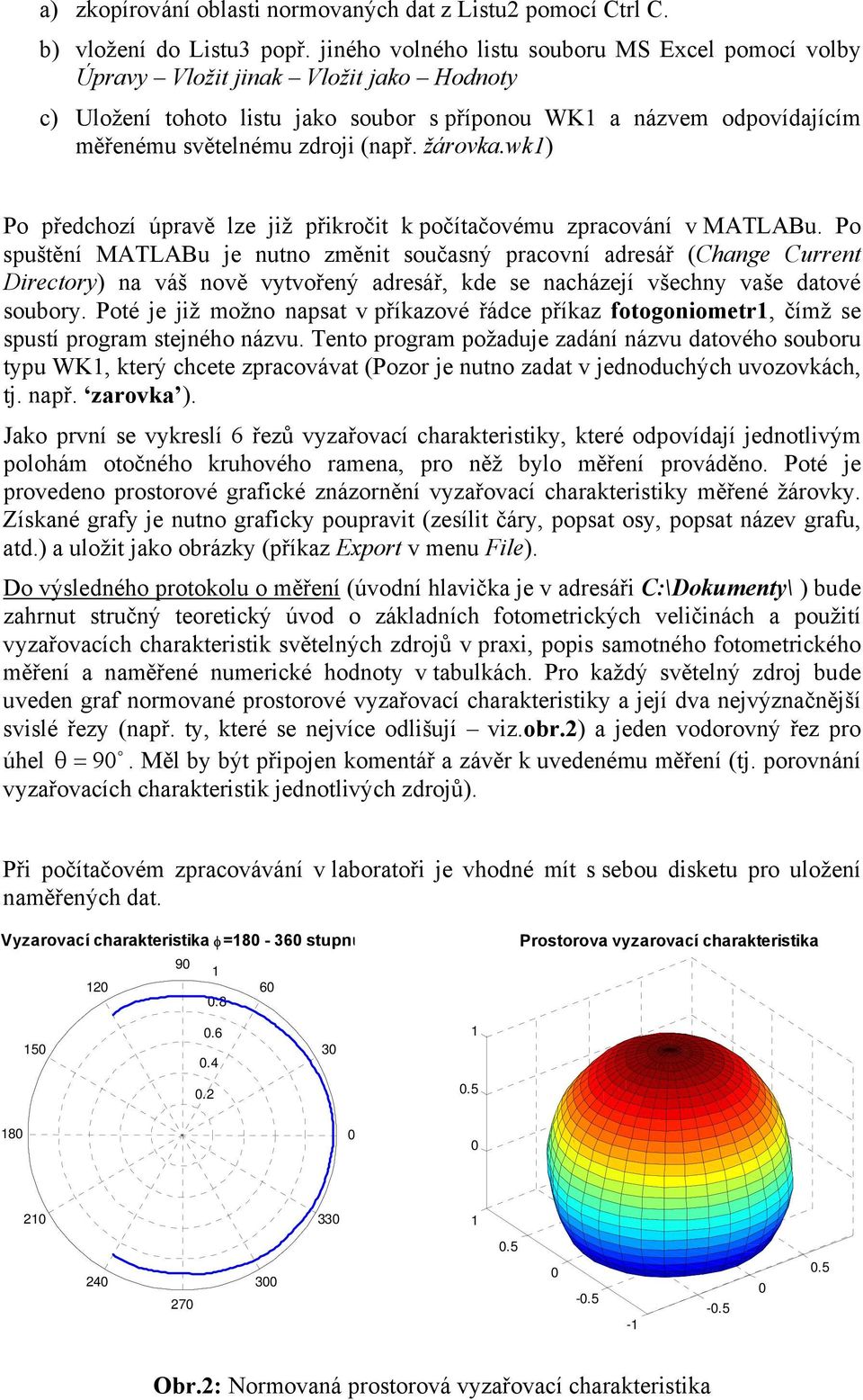 žárovka.wk1) Po předchozí úpravě lze již přikročit k počítačovému zpracování v MATLABu.